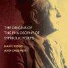 The Origins of the Philosophy of Symbolic FormsbyKant, Hegel, and Cassirer