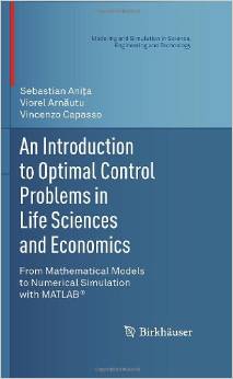 An Introduction to Optimal Control Problems in Life Sciences and Economics From Mathematical Models to Numerical Simulation with MATLAB® (Modeling ... in Science, Engineering and Technology) 2010
