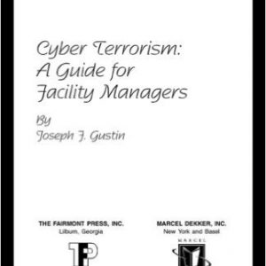 Cyber Terrorism: A Guide for Facility Managers by Joseph F. Gustin