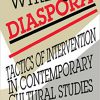 Writing Diaspora: Tactics of Intervention in Contemporary Cultural Studies Arts and Politics of the Everyday