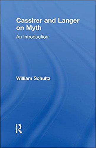 Cassirer and Langer on Myth: An Introduction (Theorists of Myth)by William Schultz