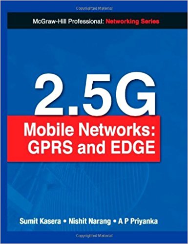 2.5G Mobile Networks- An authoritative guide to 2.5g networking technologiesthis book culminates the trilogy of books written by sumit kasera and nishit narang on three