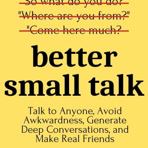 Better Small Talk: Talk to Anyone, Avoid Awkwardness, Generate Deep Conversations, and Make Real Friends (How to be More Likable and Charismatic Book 5)-گلوبایت کتاب-WWW.Globyte.ir/wordpress/