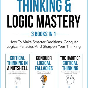 Critical Thinking & Logic Mastery - 3 Books In 1: How To Make Smarter Decisions, Conquer Logical Fallacies And Sharpen Your Thinking-گلوبایت کتاب-WWW.Globyte.ir/wordpress/