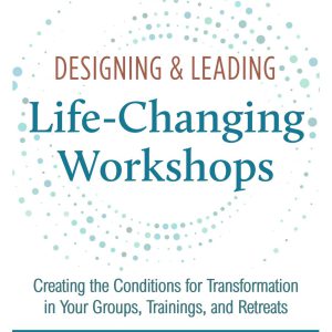 Designing & Leading Life-Changing Workshops: Creating the Conditions for Transformation in Your Groups, Trainings, and Retreats-گلوبایت کتاب-WWW.Globyte.ir/wordpress/