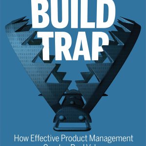 Escaping the Build Trap: How Effective Product Management Creates Real Value     1st Edition, Kindle Edition-گلوبایت کتاب-WWW.Globyte.ir/wordpress/