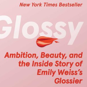 Glossy: Ambition, Beauty, and the Inside Story of Emily Weiss's Glossier     Kindle Edition-گلوبایت کتاب-WWW.Globyte.ir/wordpress/