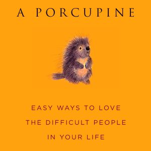 How to Hug a Porcupine: Easy Ways to Love the Difficult People in Your Life (Little Book. Big Idea.)     Kindle Edition-گلوبایت کتاب-WWW.Globyte.ir/wordpress/
