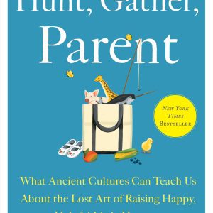 Hunt, Gather, Parent: What Ancient Cultures Can Teach Us About the Lost Art of Raising Happy, Helpful Little Humans     Kindle Edition-گلوبایت کتاب-WWW.Globyte.ir/wordpress/
