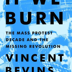 If We Burn: The Mass Protest Decade and the Missing Revolution     Kindle Edition-گلوبایت کتاب-WWW.Globyte.ir/wordpress/