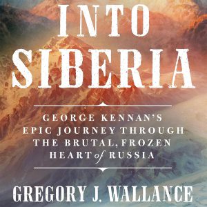 Into Siberia: George Kennan's Epic Journey Through the Brutal, Frozen Heart of Russia-گلوبایت کتاب-WWW.Globyte.ir/wordpress/