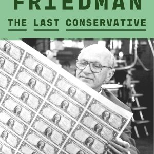 Milton Friedman: The Last Conservative     Kindle Edition-گلوبایت کتاب-WWW.Globyte.ir/wordpress/
