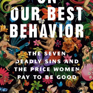 On Our Best Behavior: The Seven Deadly Sins and the Price Women Pay to Be Good-گلوبایت کتاب-WWW.Globyte.ir/wordpress/