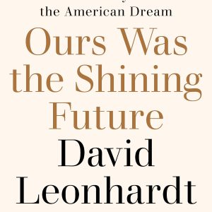 Ours Was the Shining Future: The Story of the American Dream     Kindle Edition-گلوبایت کتاب-WWW.Globyte.ir/wordpress/