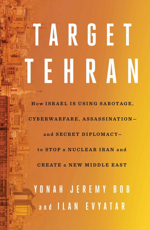 Target Tehran: How Israel Is Using Sabotage, Cyberwarfare, Assassination – and Secret Diplomacy – to Stop a Nuclear Iran and Create a New Middle East-گلوبایت کتاب-WWW.Globyte.ir/wordpress/