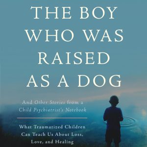 The Boy Who Was Raised as a Dog: And Other Stories from a Child Psychiatrist's Notebook -- What Traumatized Children Can Teach Us About Loss, Love, and Healing     Kindle Edition-گلوبایت کتاب-WWW.Globyte.ir/wordpress/
