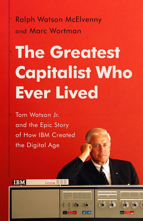 The Greatest Capitalist Who Ever Lived: Tom Watson Jr. and the Epic Story of How IBM Created the Digital Age     Kindle Edition-گلوبایت کتاب-WWW.Globyte.ir/wordpress/