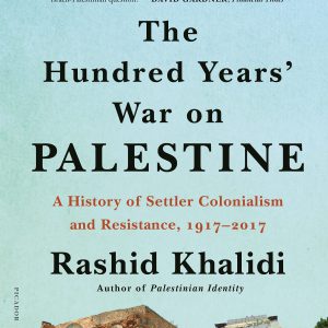The Hundred Years' War on Palestine: A History of Settler Colonialism and Resistance, 1917–۲۰۱۷-گلوبایت کتاب-WWW.Globyte.ir/wordpress/