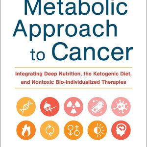 The Metabolic Approach to Cancer: Integrating Deep Nutrition, the Ketogenic Diet, and Nontoxic Bio-Individualized Therapies     Kindle Edition-گلوبایت کتاب-WWW.Globyte.ir/wordpress/