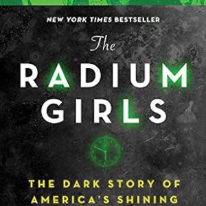 The Radium Girls: The Dark Story of America's Shining Women (Bestselling Historical Nonfiction Gift for Men and Women)-گلوبایت کتاب-WWW.Globyte.ir/wordpress/
