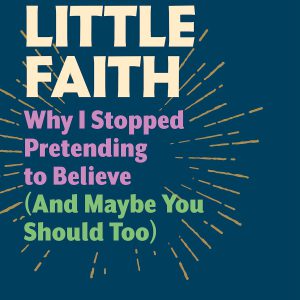 We of Little Faith: Why I Stopped Pretending to Believe (and Maybe You Should Too)     Kindle Edition-گلوبایت کتاب-WWW.Globyte.ir/wordpress/